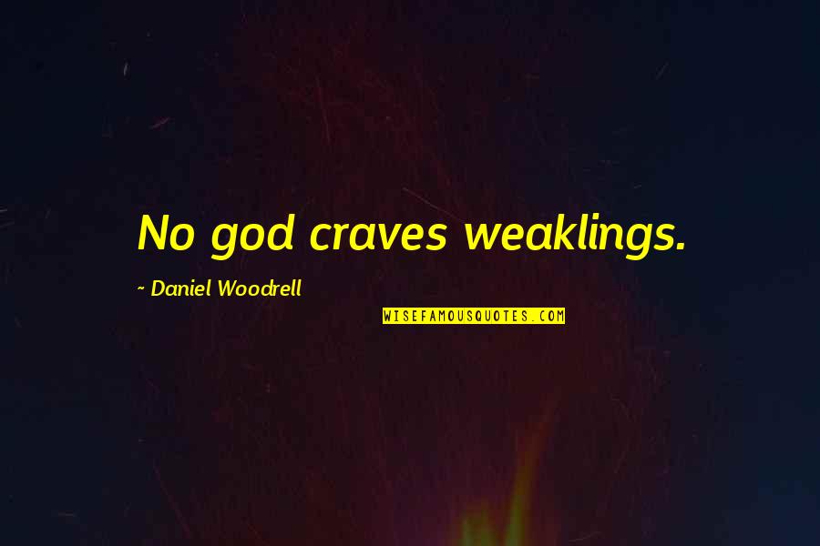 Lunes Quotes By Daniel Woodrell: No god craves weaklings.