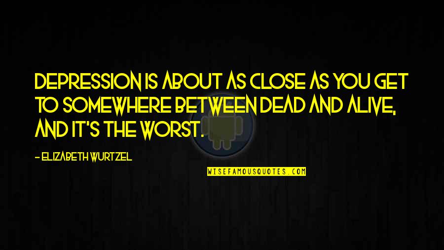 Lunes Quotes By Elizabeth Wurtzel: Depression is about as close as you get