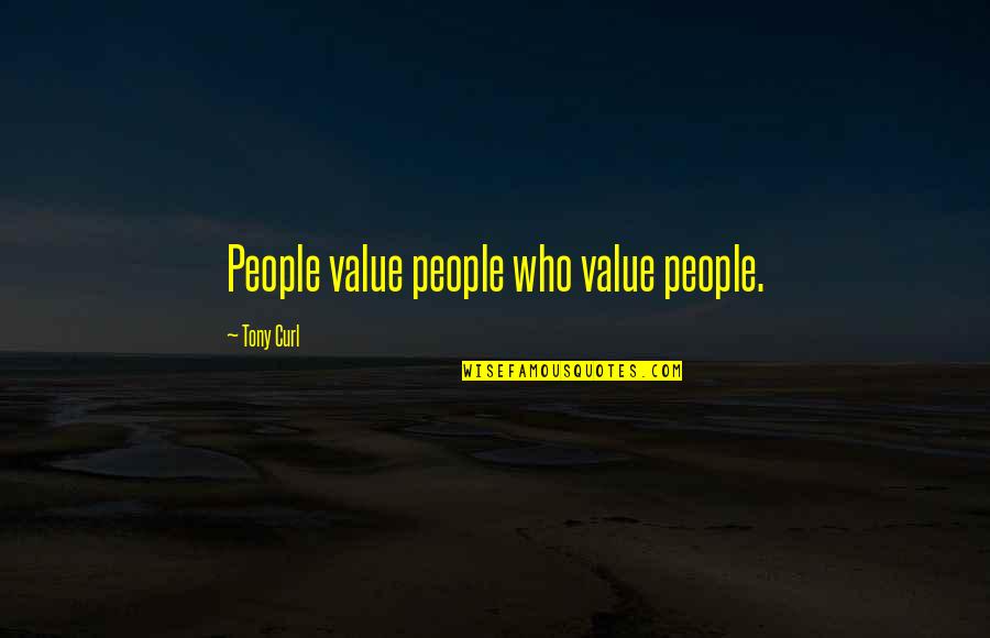 Lunes Quotes By Tony Curl: People value people who value people.