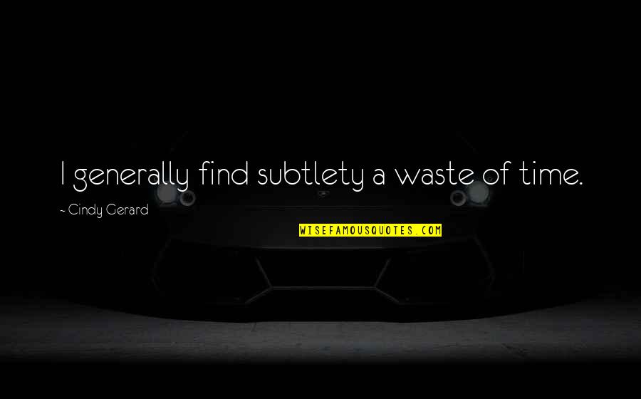 Lunetas Noturna Quotes By Cindy Gerard: I generally find subtlety a waste of time.