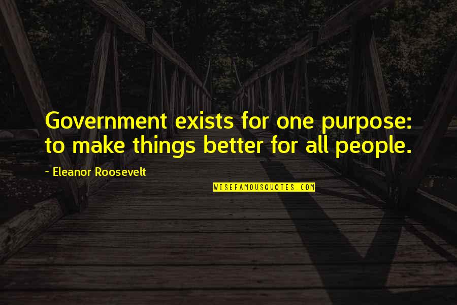 Lunetta Pizza Quotes By Eleanor Roosevelt: Government exists for one purpose: to make things