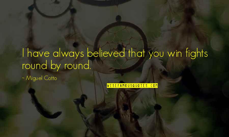 Lunetta Pizza Quotes By Miguel Cotto: I have always believed that you win fights