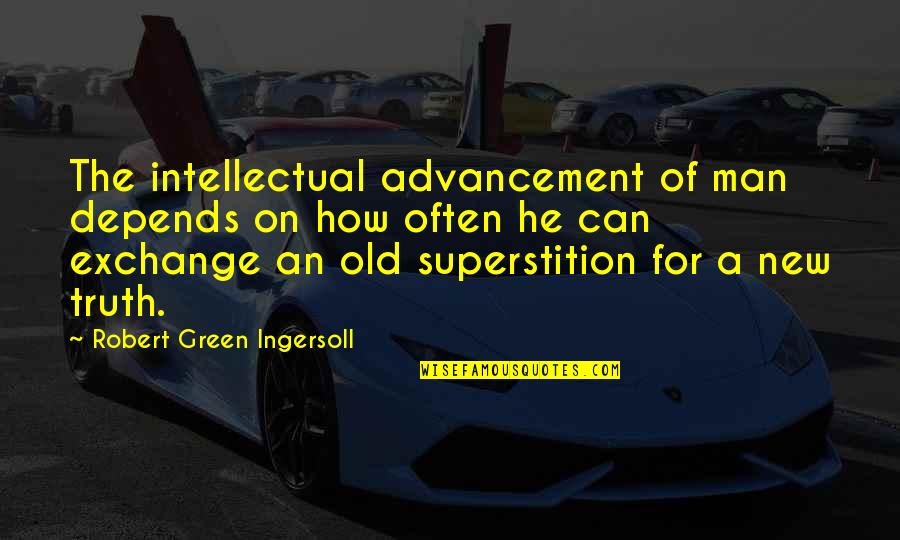 Lunetta Rose Quotes By Robert Green Ingersoll: The intellectual advancement of man depends on how Lunetta Rose Quotes By Robert Green Ingersoll: The intellectual advancement of man depends on how