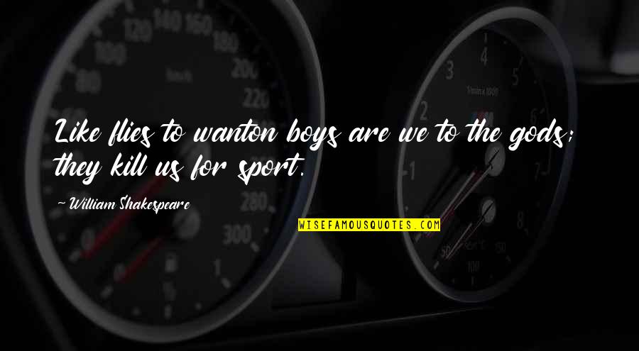 Lunetta Rose Quotes By William Shakespeare: Like flies to wanton boys are we to Lunetta Rose Quotes By William Shakespeare: Like flies to wanton boys are we to