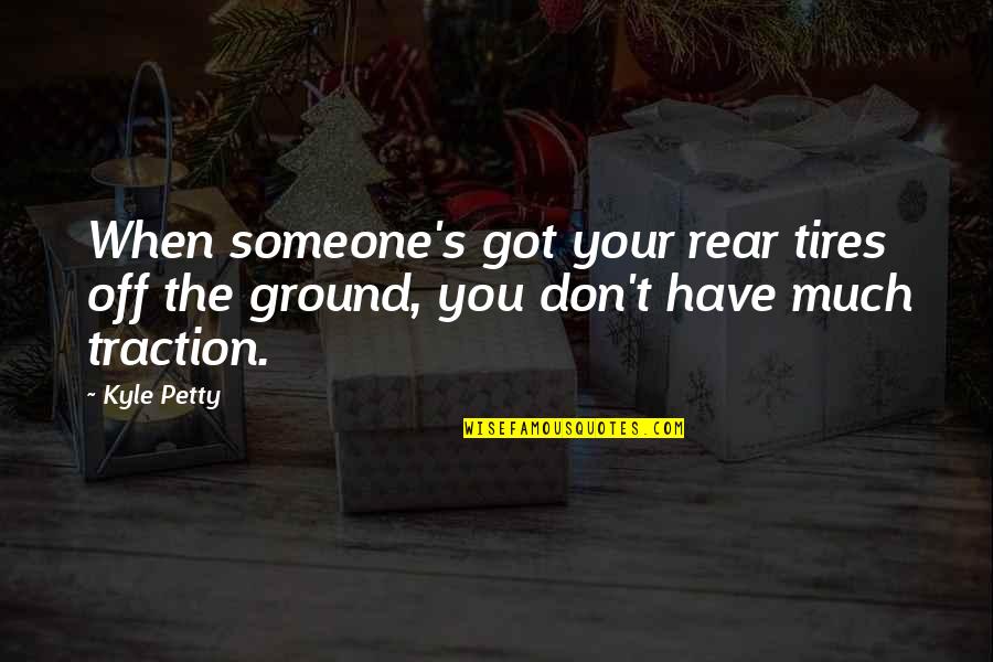Lunfardo Dictionary Quotes By Kyle Petty: When someone's got your rear tires off the