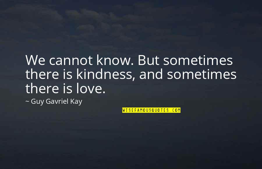 Lung Meridian Quotes By Guy Gavriel Kay: We cannot know. But sometimes there is kindness,