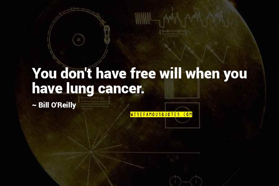 Lung Quotes By Bill O'Reilly: You don't have free will when you have