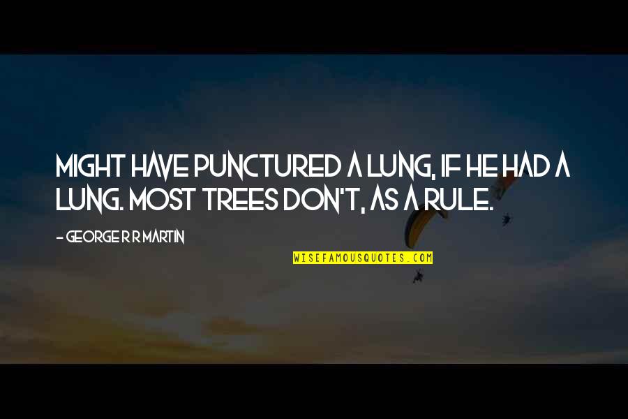 Lung Quotes By George R R Martin: Might have punctured a lung, if he had