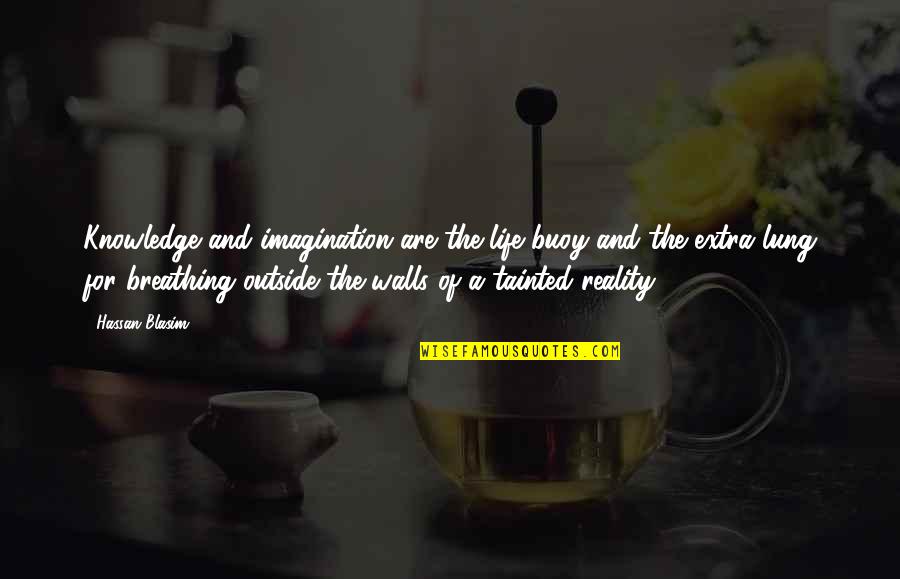 Lung Quotes By Hassan Blasim: Knowledge and imagination are the life buoy and Lung Quotes By Hassan Blasim: Knowledge and imagination are the life buoy and