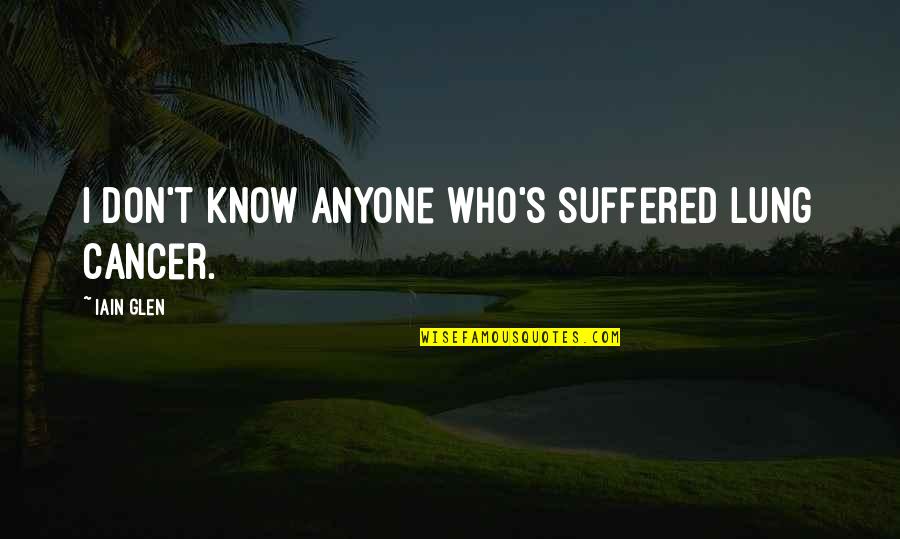 Lung Quotes By Iain Glen: I don't know anyone who's suffered lung cancer.