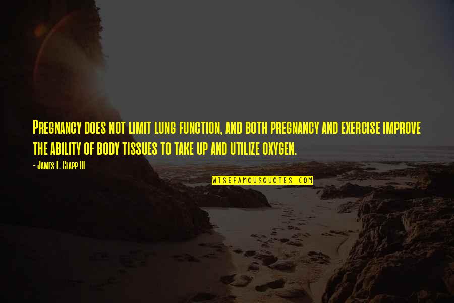 Lung Quotes By James F. Clapp III: Pregnancy does not limit lung function, and both Lung Quotes By James F. Clapp III: Pregnancy does not limit lung function, and both