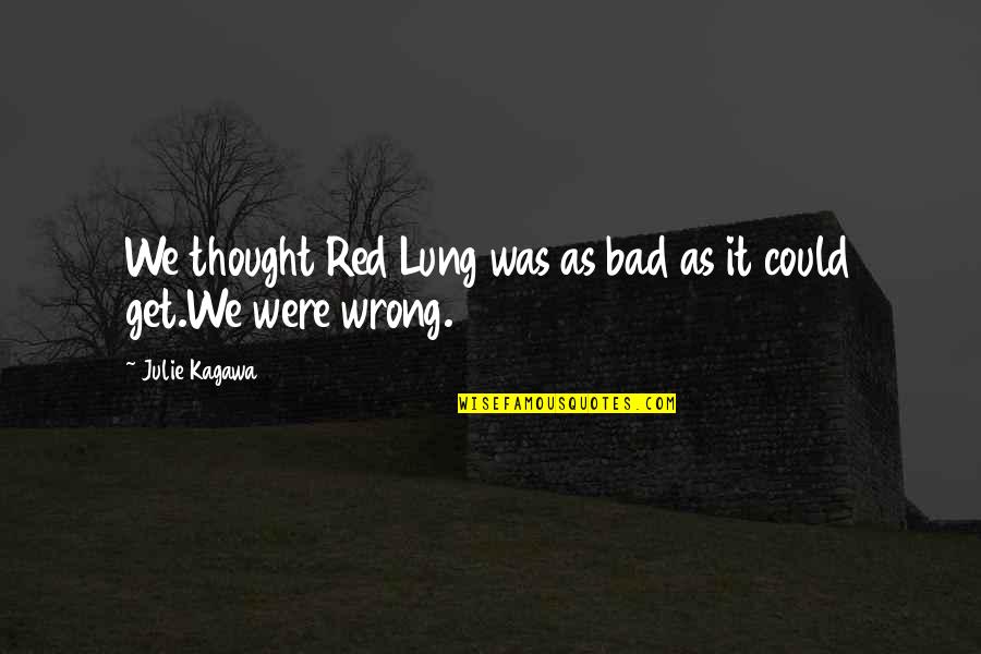 Lung Quotes By Julie Kagawa: We thought Red Lung was as bad as