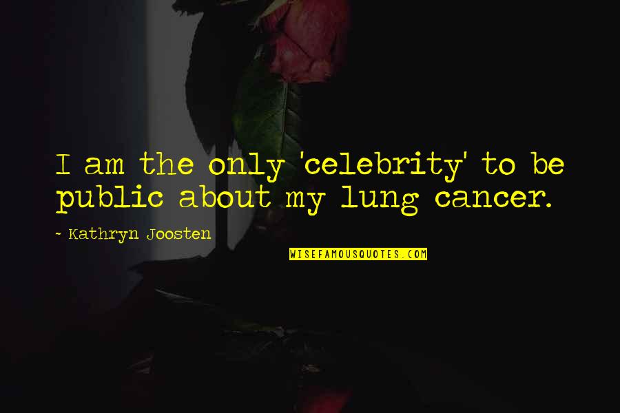 Lung Quotes By Kathryn Joosten: I am the only 'celebrity' to be public Lung Quotes By Kathryn Joosten: I am the only 'celebrity' to be public