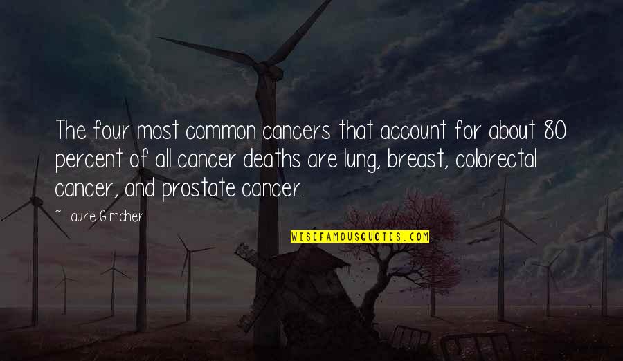 Lung Quotes By Laurie Glimcher: The four most common cancers that account for Lung Quotes By Laurie Glimcher: The four most common cancers that account for