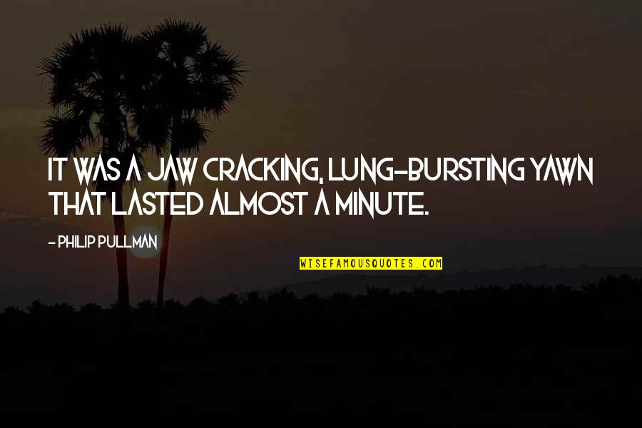 Lung Quotes By Philip Pullman: It was a jaw cracking, lung-bursting yawn that