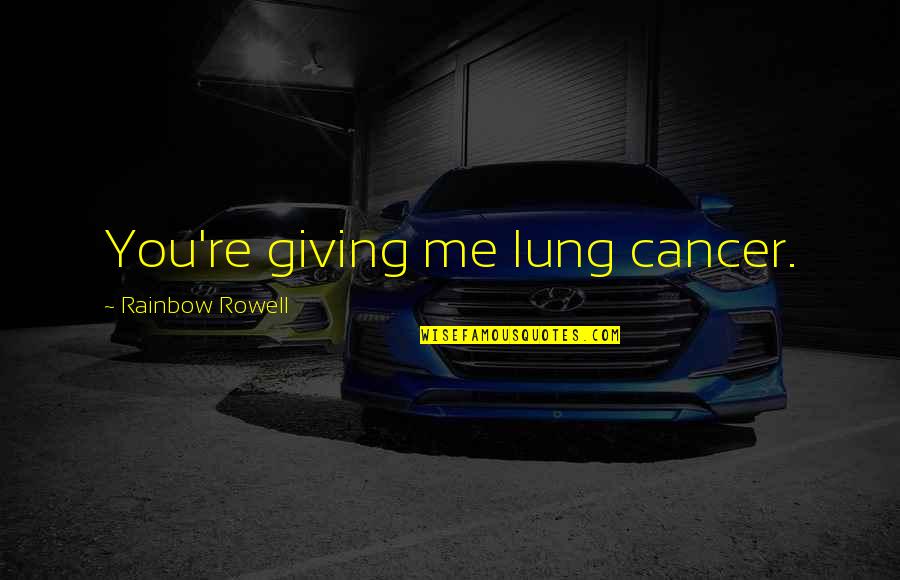 Lung Quotes By Rainbow Rowell: You're giving me lung cancer.