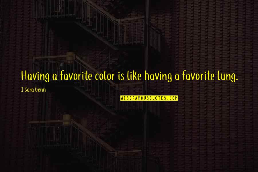 Lung Quotes By Sara Genn: Having a favorite color is like having a