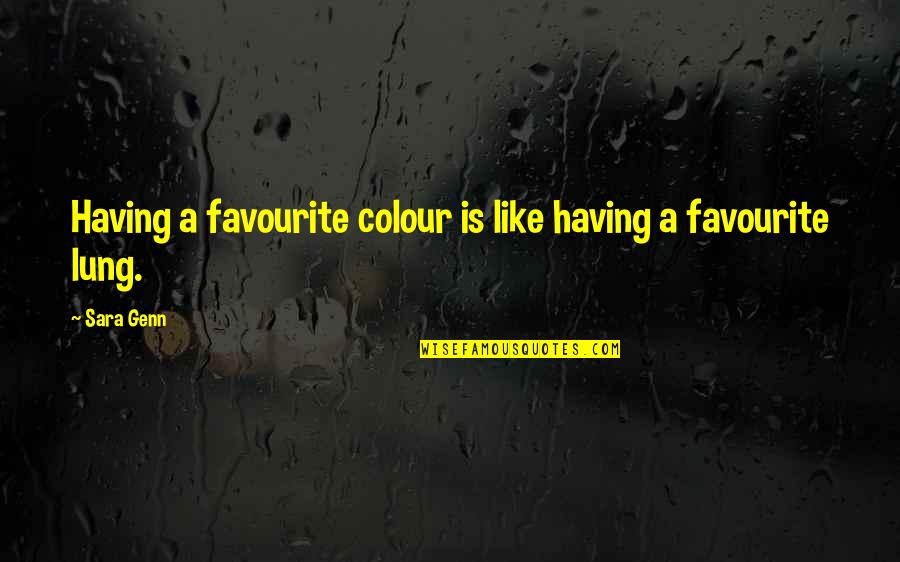 Lung Quotes By Sara Genn: Having a favourite colour is like having a