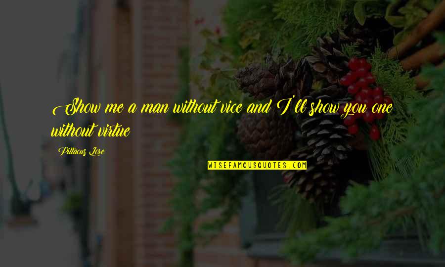 Lungani From Imbewu Quotes By Pittacus Lore: Show me a man without vice and I'll Lungani From Imbewu Quotes By Pittacus Lore: Show me a man without vice and I'll