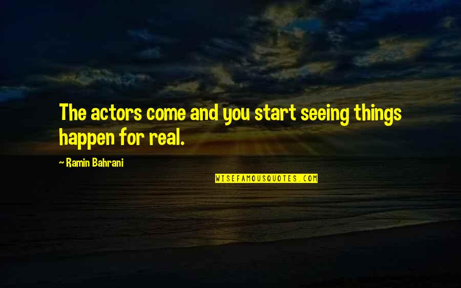 Lungauer Zeltverleih Quotes By Ramin Bahrani: The actors come and you start seeing things Lungauer Zeltverleih Quotes By Ramin Bahrani: The actors come and you start seeing things