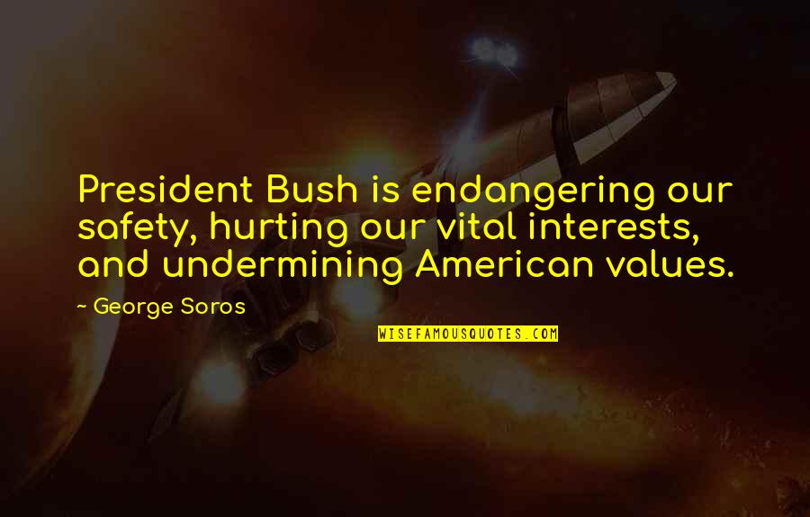 Lunge Quotes By George Soros: President Bush is endangering our safety, hurting our