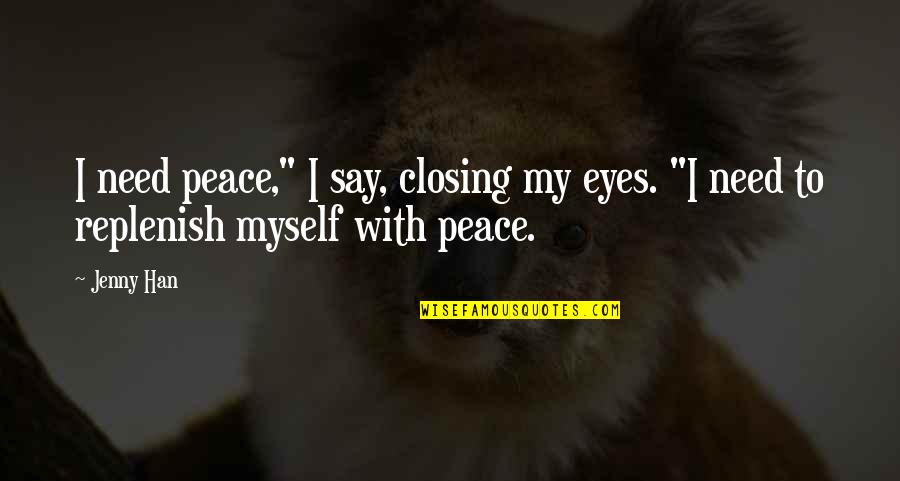 Lunge Quotes By Jenny Han: I need peace," I say, closing my eyes.