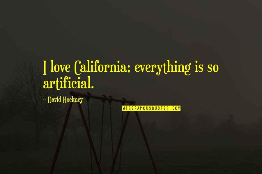 Lungern Quotes By David Hockney: I love California; everything is so artificial. Lungern Quotes By David Hockney: I love California; everything is so artificial.