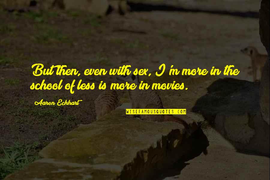 Lungfish Quotes By Aaron Eckhart: But then, even with sex, I'm more in