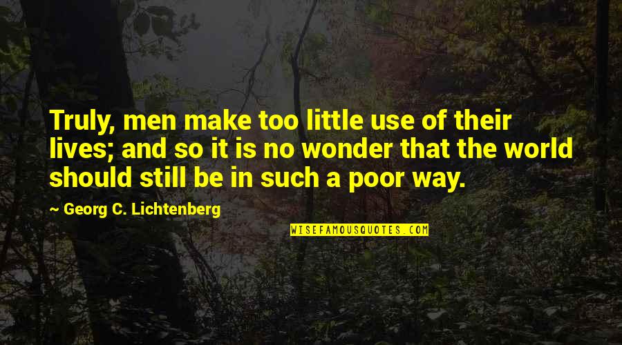 Lunghezza Della Quotes By Georg C. Lichtenberg: Truly, men make too little use of their