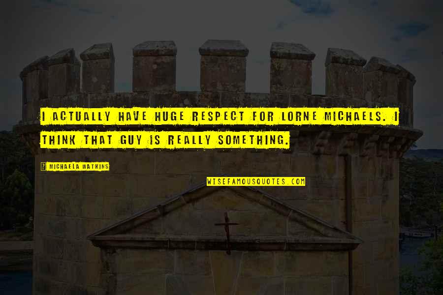 Lunghezza Muraglia Quotes By Michaela Watkins: I actually have huge respect for Lorne Michaels. Lunghezza Muraglia Quotes By Michaela Watkins: I actually have huge respect for Lorne Michaels.