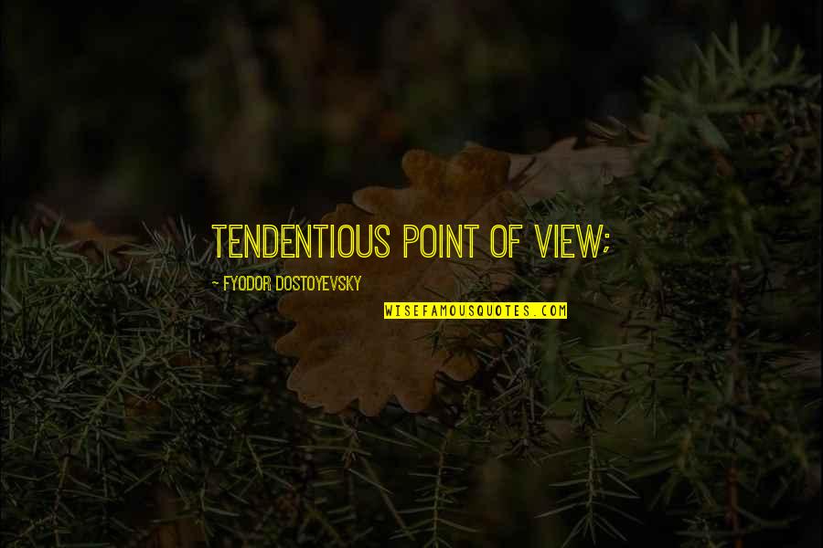 Lungkot Quotes By Fyodor Dostoyevsky: Tendentious point of view;