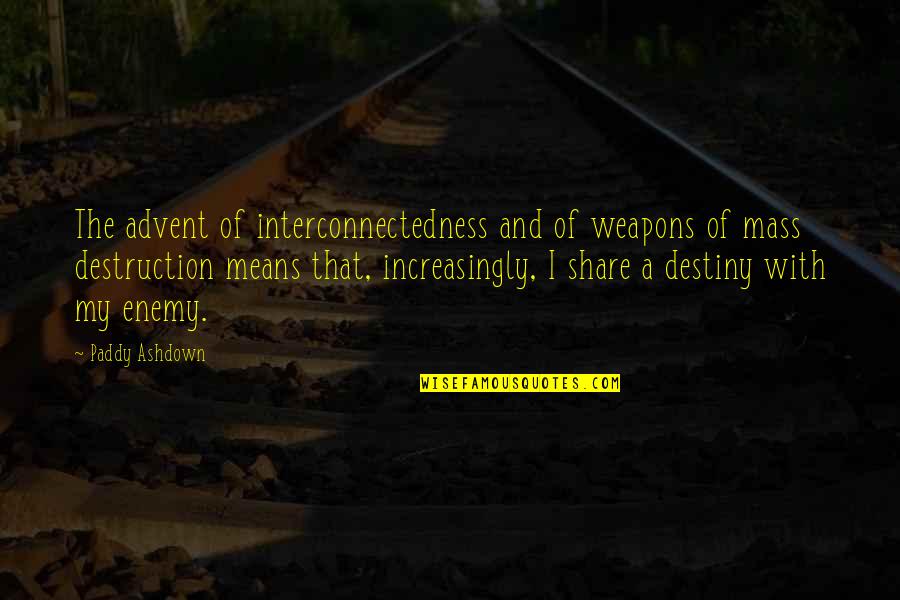 Lunglaiachamjingokeinao Quotes By Paddy Ashdown: The advent of interconnectedness and of weapons of Lunglaiachamjingokeinao Quotes By Paddy Ashdown: The advent of interconnectedness and of weapons of