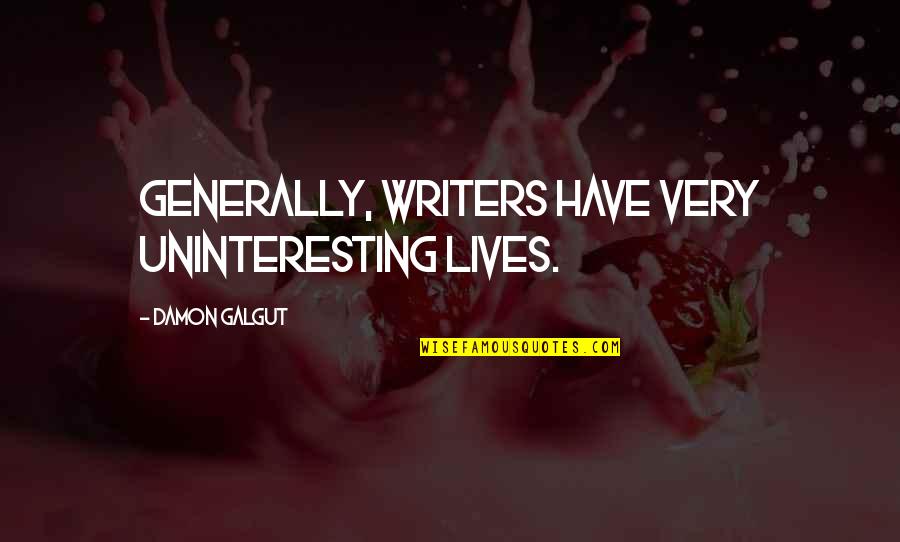 Lungless Quotes By Damon Galgut: Generally, writers have very uninteresting lives.