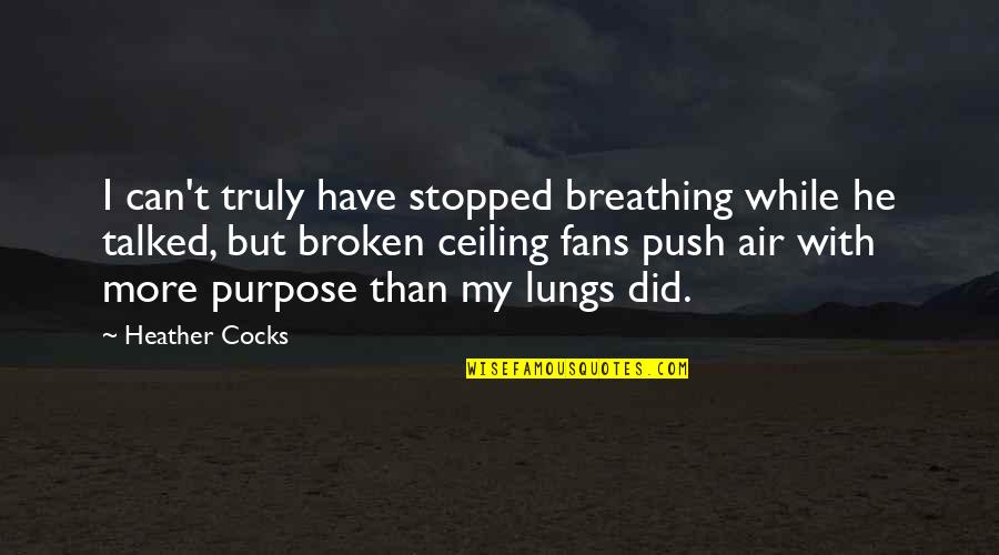 Lungs And Breathing Quotes By Heather Cocks: I can't truly have stopped breathing while he