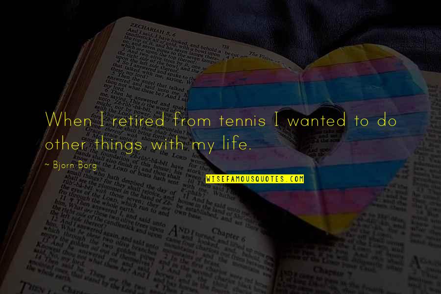 Lungus Quotes By Bjorn Borg: When I retired from tennis I wanted to