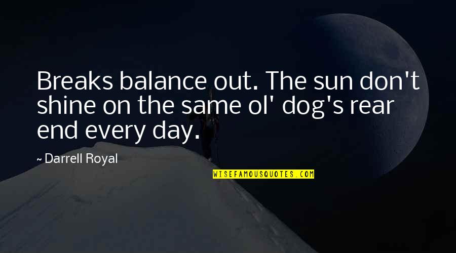 Lunia Private Quotes By Darrell Royal: Breaks balance out. The sun don't shine on