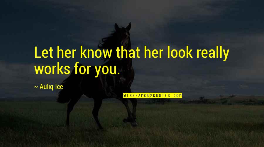 Lunice Boiler Quotes By Auliq Ice: Let her know that her look really works Lunice Boiler Quotes By Auliq Ice: Let her know that her look really works