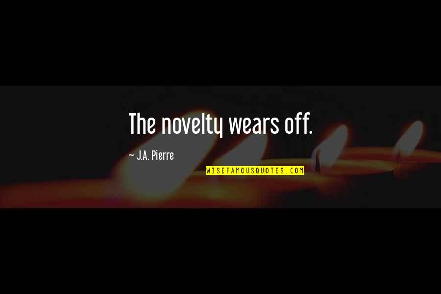 Lunice Weeden Quotes By J.A. Pierre: The novelty wears off. Lunice Weeden Quotes By J.A. Pierre: The novelty wears off.