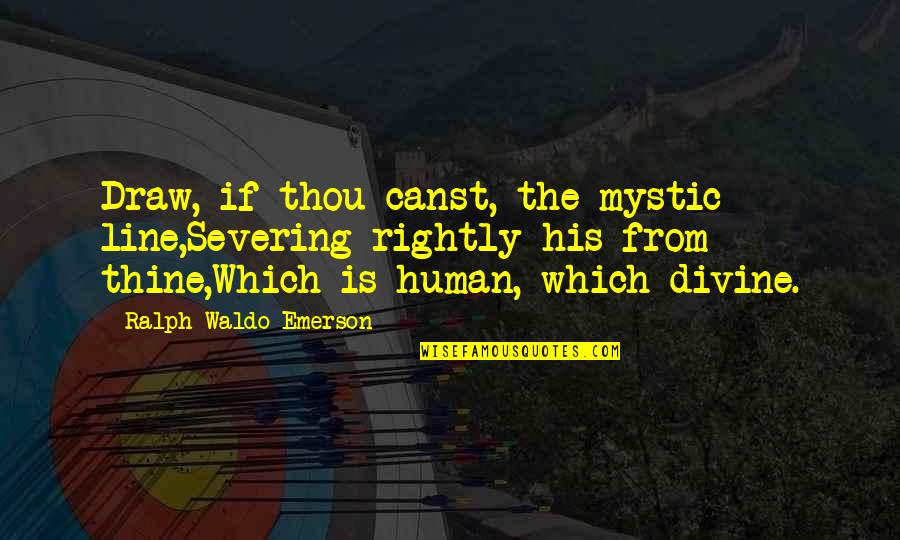 Lunico Pdx Quotes By Ralph Waldo Emerson: Draw, if thou canst, the mystic line,Severing rightly