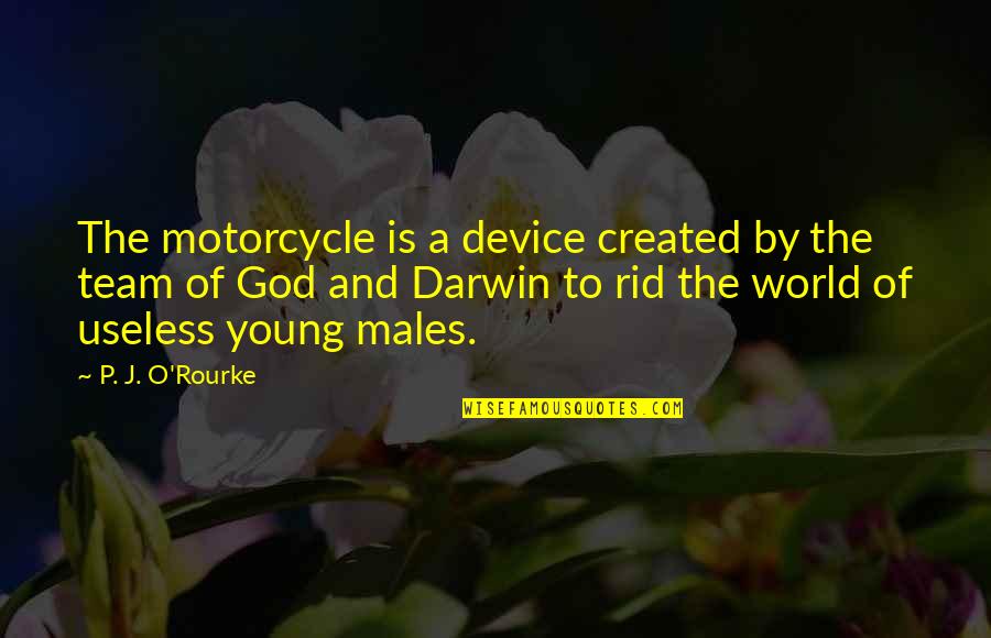 Lunii Fr Quotes By P. J. O'Rourke: The motorcycle is a device created by the