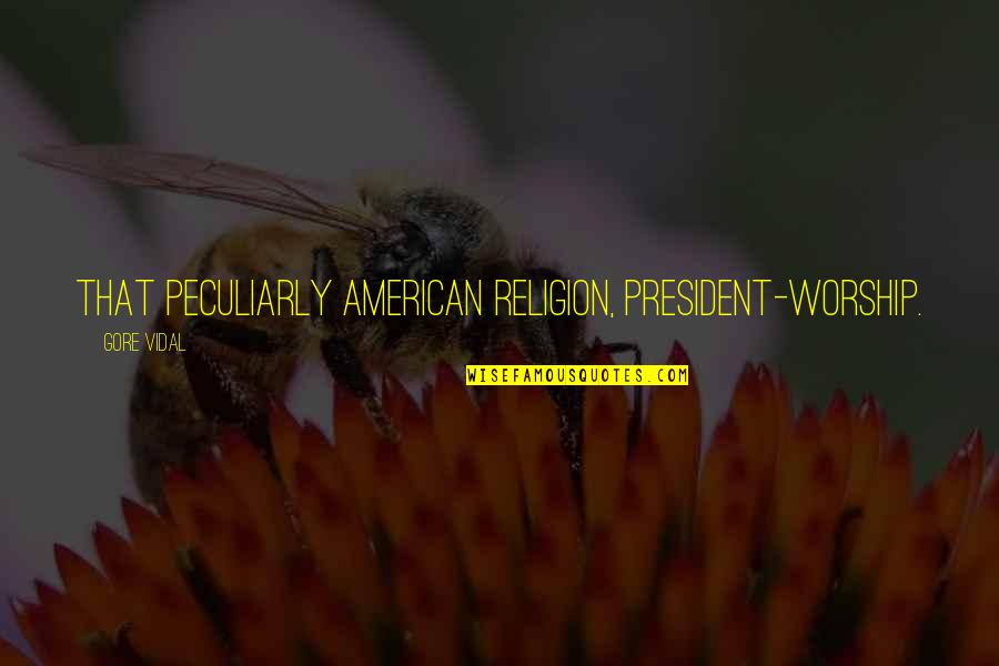 Lunile Primaverii Quotes By Gore Vidal: That peculiarly American religion, President-worship.
