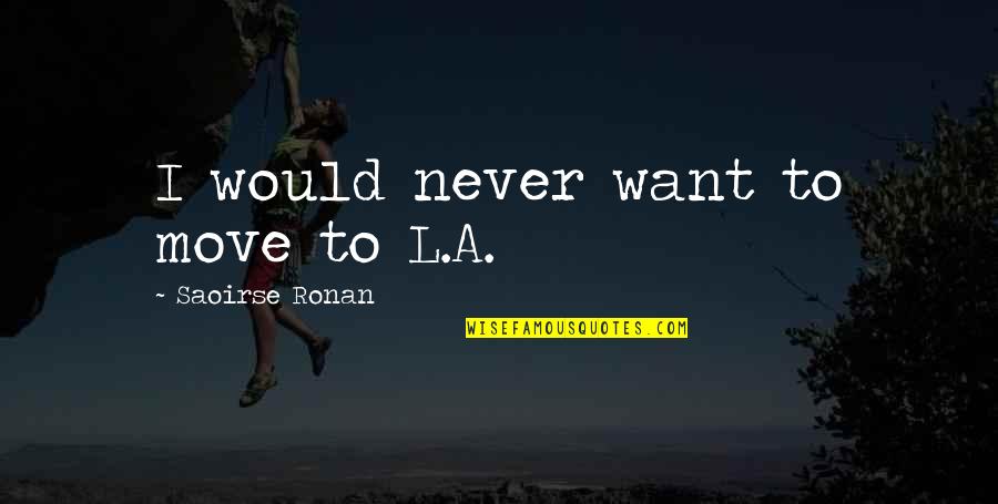 Lunione Monregalese Quotes By Saoirse Ronan: I would never want to move to L.A.