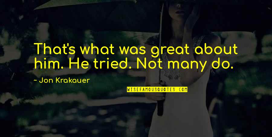 Lunivers Est Quotes By Jon Krakauer: That's what was great about him. He tried. Lunivers Est Quotes By Jon Krakauer: That's what was great about him. He tried.