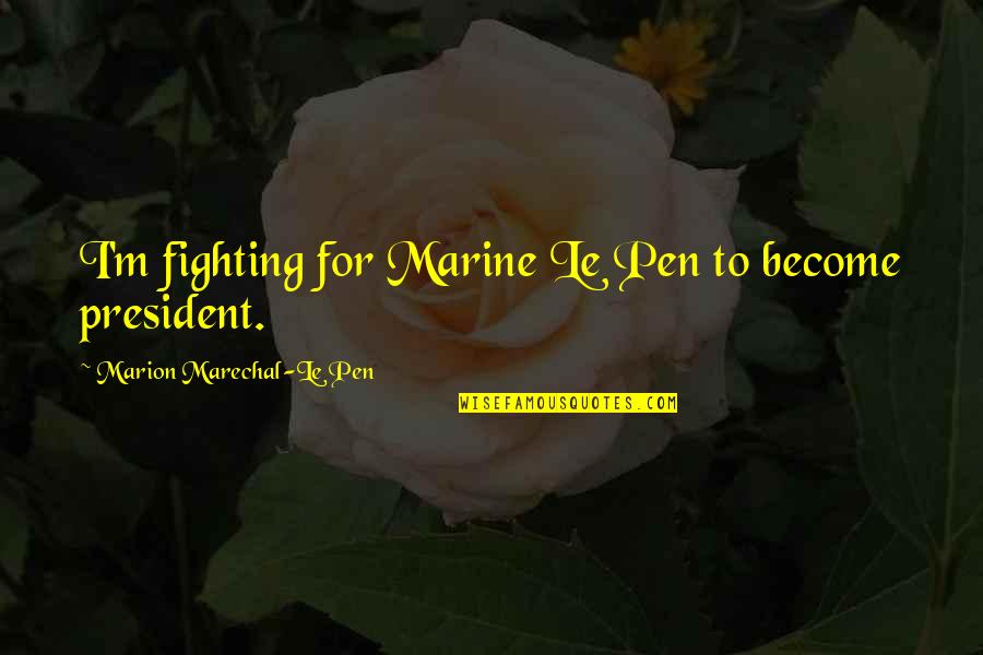 Lunivers Est Quotes By Marion Marechal-Le Pen: I'm fighting for Marine Le Pen to become Lunivers Est Quotes By Marion Marechal-Le Pen: I'm fighting for Marine Le Pen to become