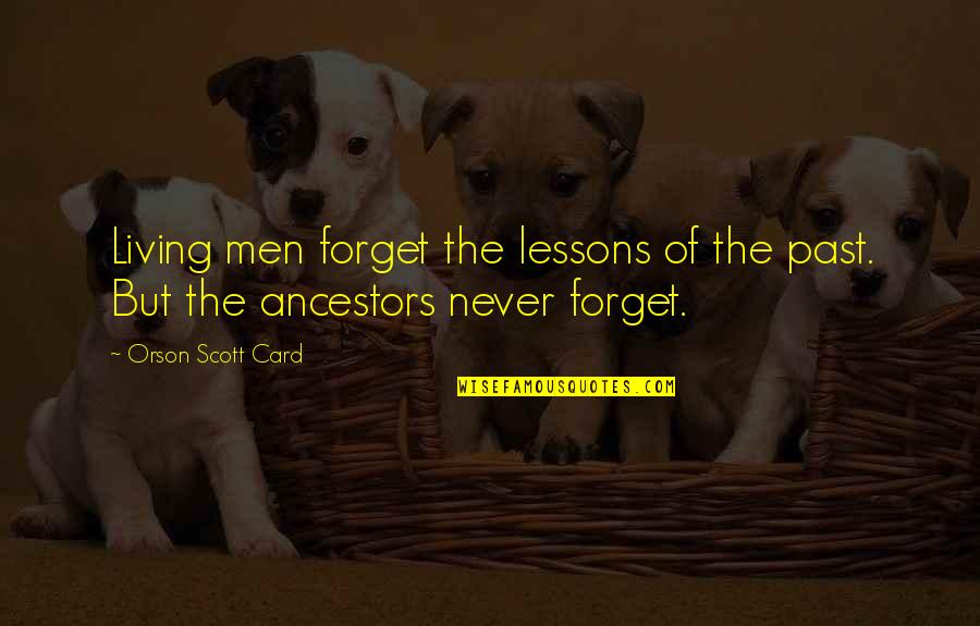 Lunivers Est Quotes By Orson Scott Card: Living men forget the lessons of the past. Lunivers Est Quotes By Orson Scott Card: Living men forget the lessons of the past.