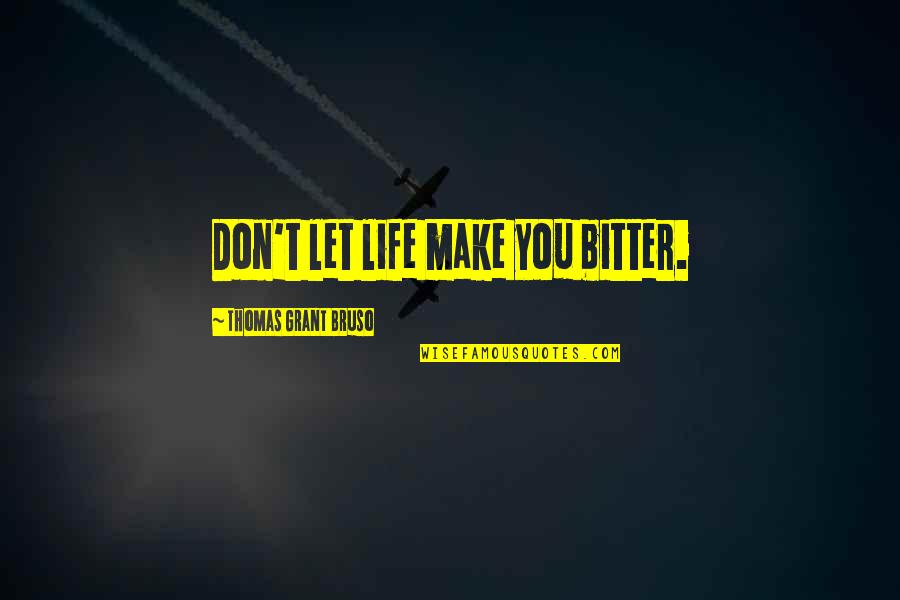 Lunkers Sporting Quotes By Thomas Grant Bruso: Don't let life make you bitter. Lunkers Sporting Quotes By Thomas Grant Bruso: Don't let life make you bitter.