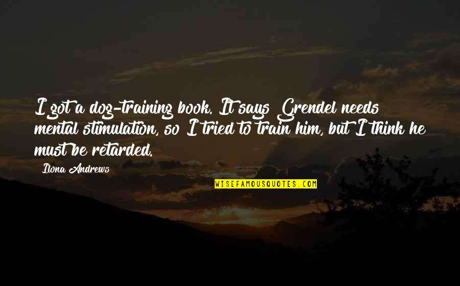 Lunkhead Movie Quotes By Ilona Andrews: I got a dog-training book. It says Grendel Lunkhead Movie Quotes By Ilona Andrews: I got a dog-training book. It says Grendel