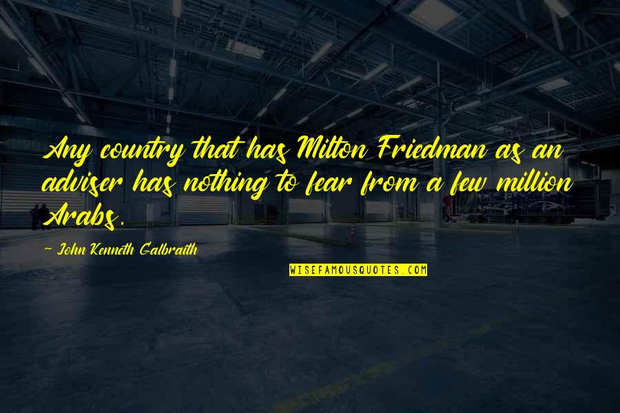 Lunkhead Movie Quotes By John Kenneth Galbraith: Any country that has Milton Friedman as an Lunkhead Movie Quotes By John Kenneth Galbraith: Any country that has Milton Friedman as an