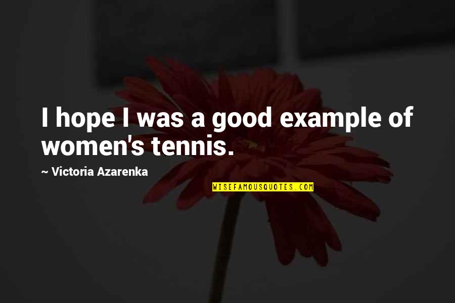 Lunkhead Movie Quotes By Victoria Azarenka: I hope I was a good example of Lunkhead Movie Quotes By Victoria Azarenka: I hope I was a good example of