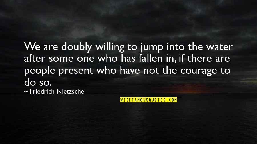 Lunney House Quotes By Friedrich Nietzsche: We are doubly willing to jump into the